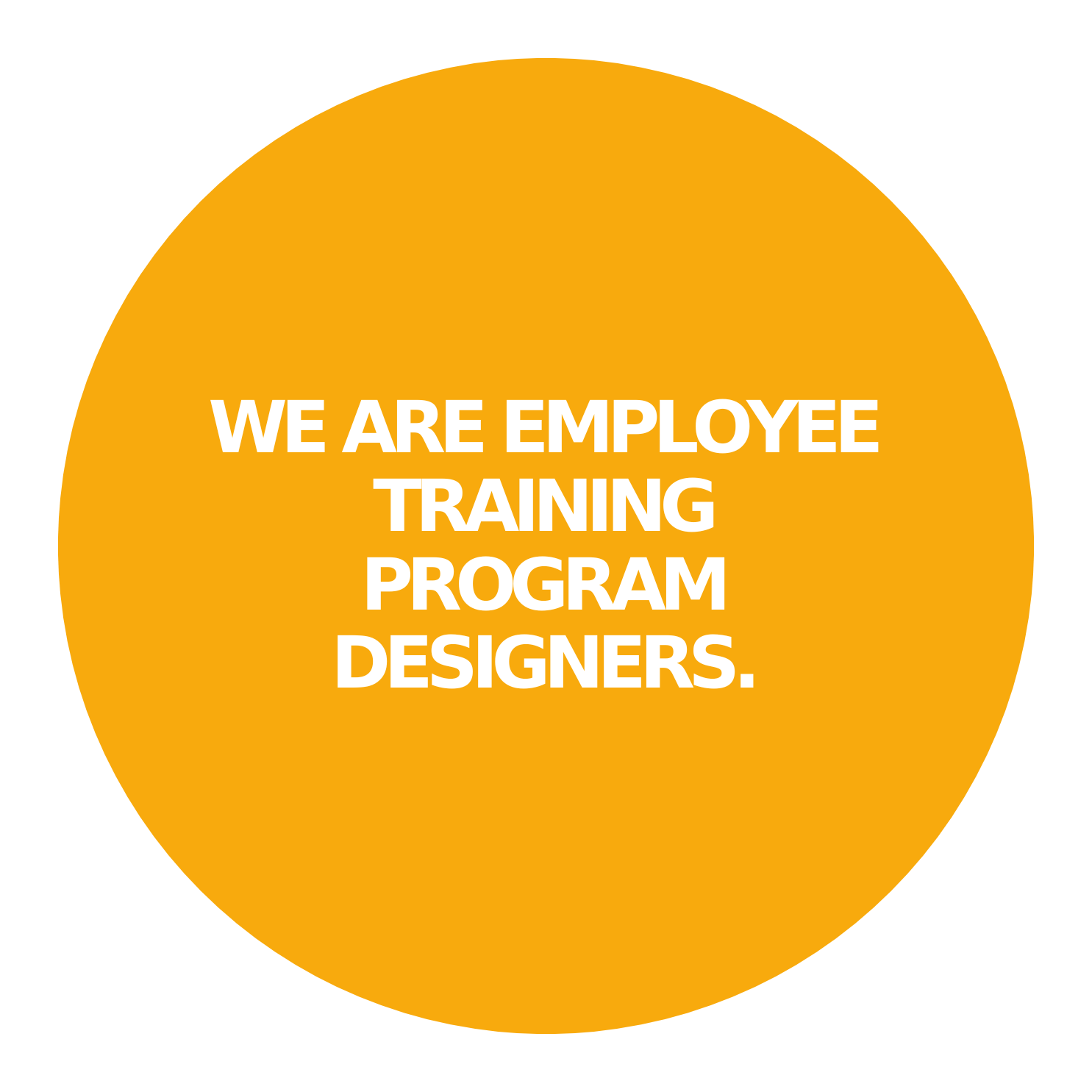 WE ARE EMPLOYEE TRAINING PROGRAM DESIGNERS.